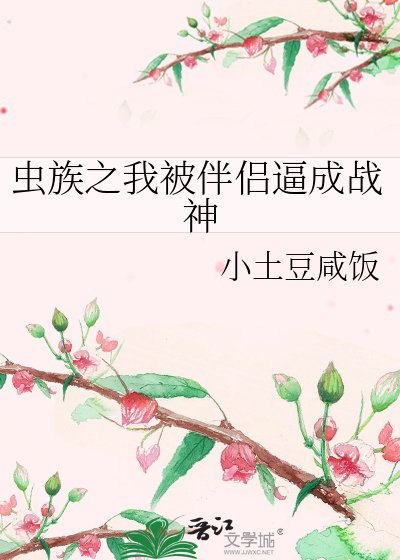 《虫族之我被伴侣逼成战神》