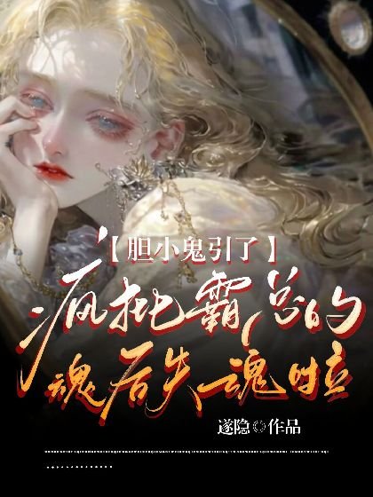 《胆小鬼引了疯批霸总的魂后失魂啦》