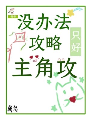 《没办法,只好攻略主角攻》