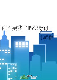 《你不要我了吗快穿gl》
