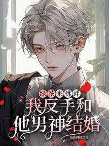 《綠茶來挑釁,我反手和他男神結婚》