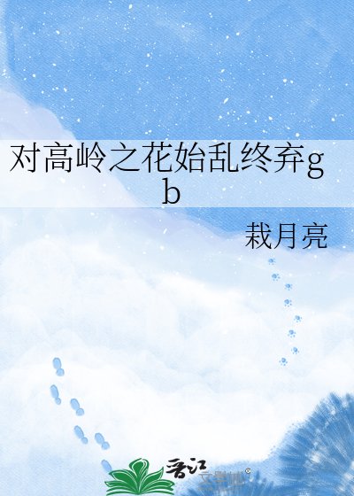 《對高嶺之花始亂終棄gb》