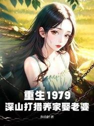 《重生1979:牛山打獵養家娶老婆》